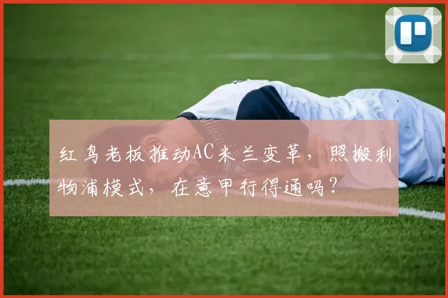 红鸟老板推动AC米兰变革,照搬利物浦模式,在意甲行得通吗?