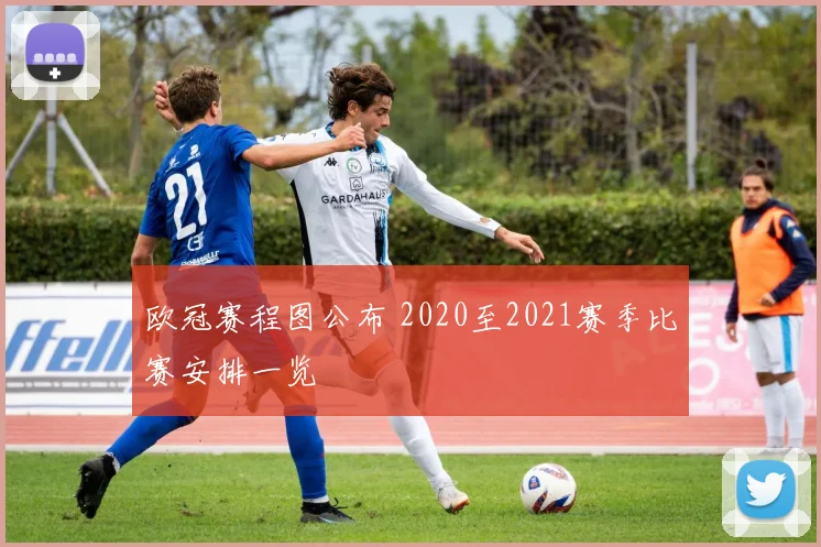 欧冠赛程图公布 2020至2021赛季比赛安排一览