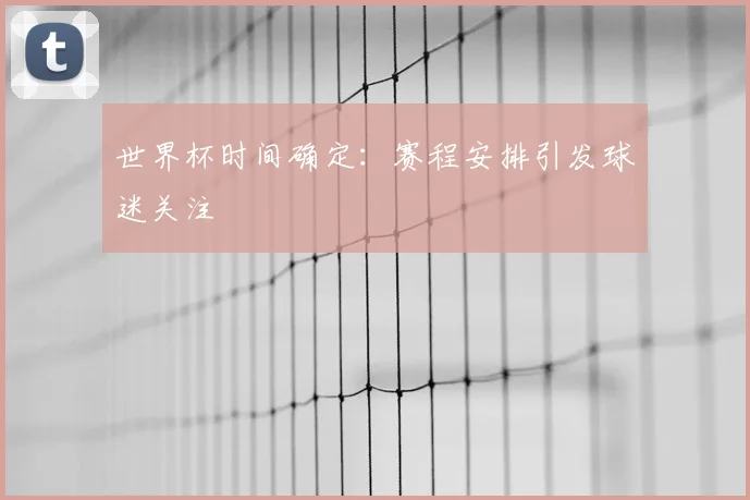 世界杯时间确定：赛程安排引发球迷关注