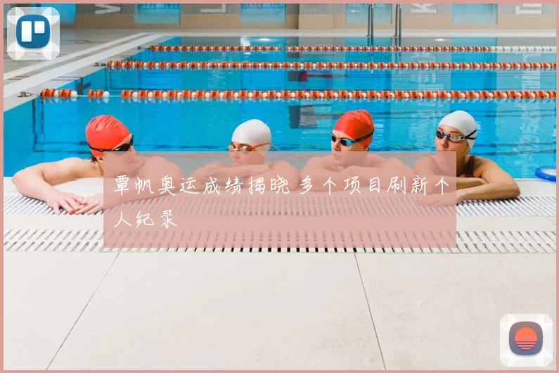覃帆奥运成绩揭晓 多个项目刷新个人纪录