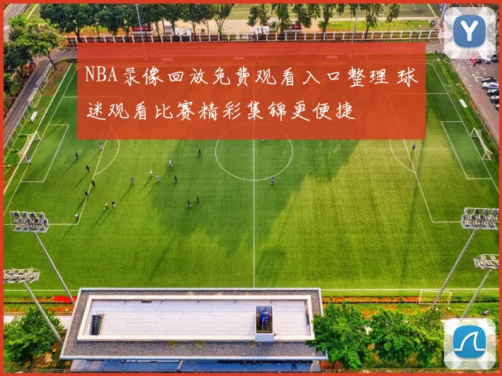 NBA录像回放免费观看入口整理 球迷观看比赛精彩集锦更便捷