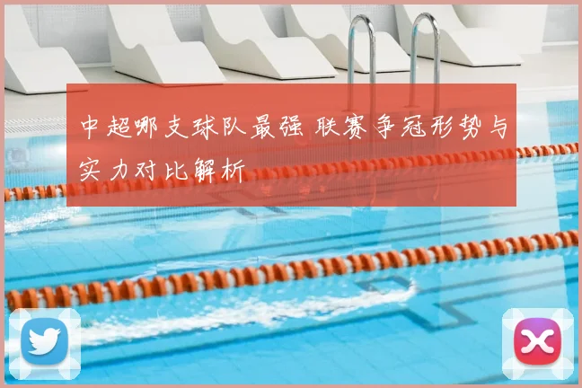 中超哪支球队最强 联赛争冠形势与实力对比解析